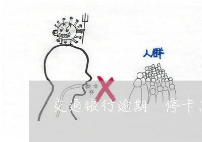 交通银行逾期 停卡怎么办 交通银行逾期 停卡怎么办